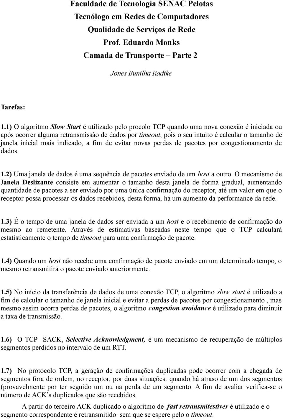 inicial mais indicado, a fim de evitar novas perdas de pacotes por congestionamento de dados. 1.2) Uma janela de dados é uma sequência de pacotes enviado de um host a outro.