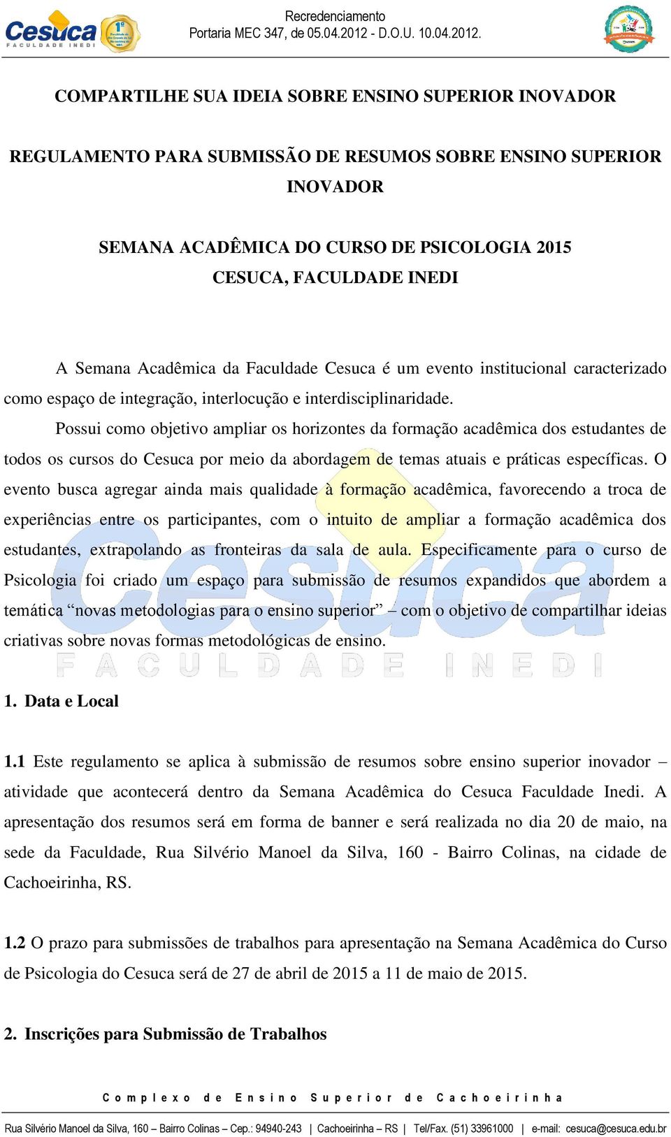 Possui como objetivo ampliar os horizontes da formação acadêmica dos estudantes de todos os cursos do Cesuca por meio da abordagem de temas atuais e práticas específicas.