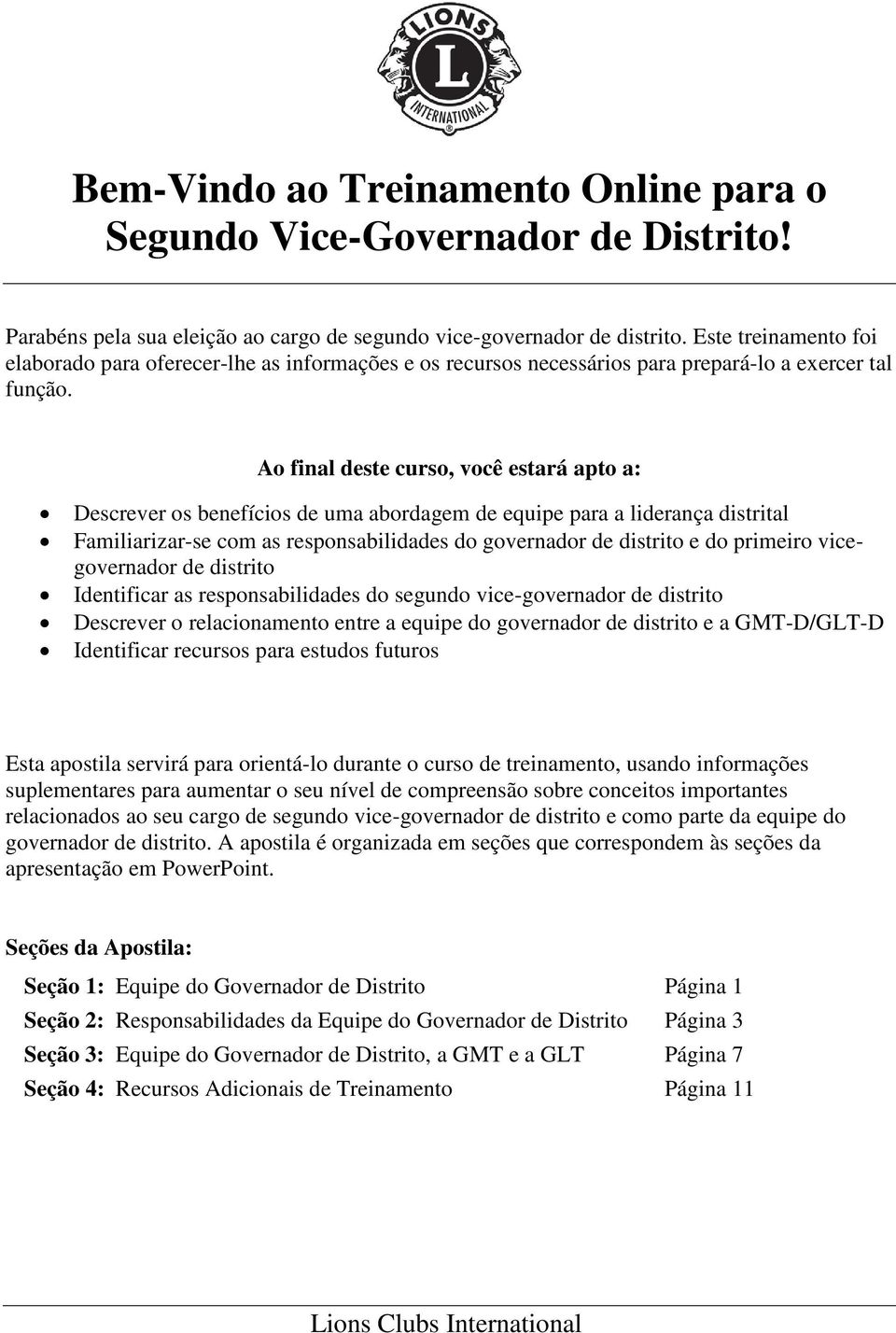 Ao final deste curso, você estará apto a: Descrever os benefícios de uma abordagem de equipe para a liderança distrital Familiarizar-se com as responsabilidades do governador de distrito e do