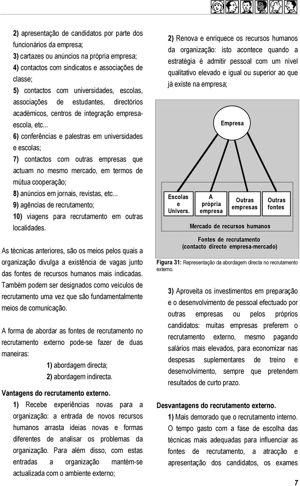 .. 6) conferências e palestras em universidades e escolas; 7) contactos com outras empresas que actuam no mesmo mercado, em termos de mútua cooperação; 8) anúncios em jornais, revistas, etc.