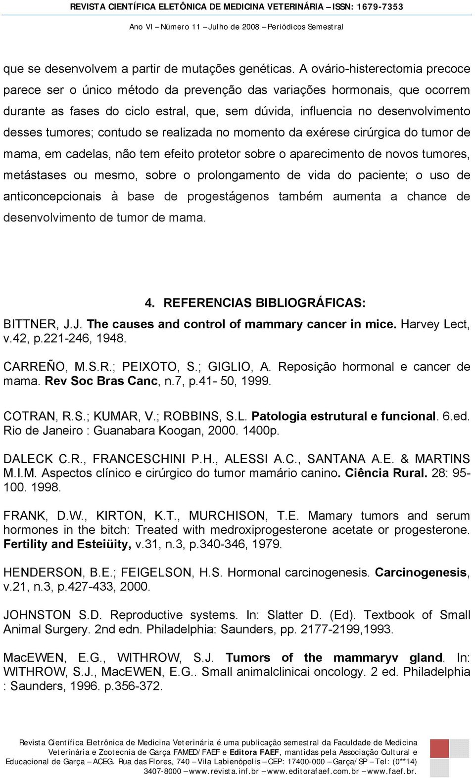 tumores; contudo se realizada no momento da exérese cirúrgica do tumor de mama, em cadelas, não tem efeito protetor sobre o aparecimento de novos tumores, metástases ou mesmo, sobre o prolongamento