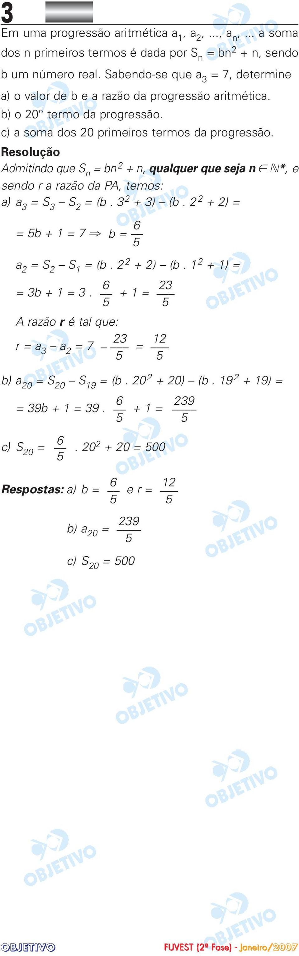 Admitindo que S n = bn + n, qualquer que seja n *, e sendo r a razão da PA, temos: a) a 3 = S 3 S = (b. 3 + 3) (b. + ) = 6 = b + = 7 b = a = S S = (b. + ) (b.