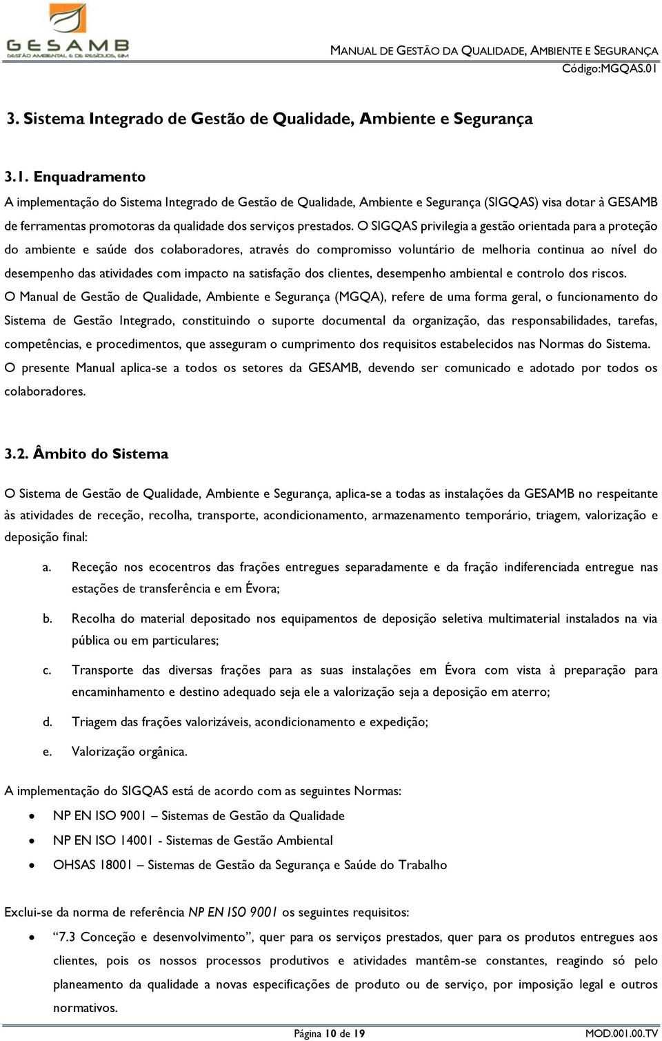 O SIGQAS privilegia a gestão orientada para a proteção do ambiente e saúde dos colaboradores, através do compromisso voluntário de melhoria continua ao nível do desempenho das atividades com impacto