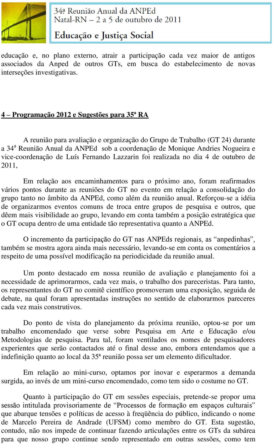 vice-coordenação de Luís Fernando Lazzarin foi realizada no dia 4 de outubro de 2011, Em relação aos encaminhamentos para o próximo ano, foram reafirmados vários pontos durante as reuniões do GT no