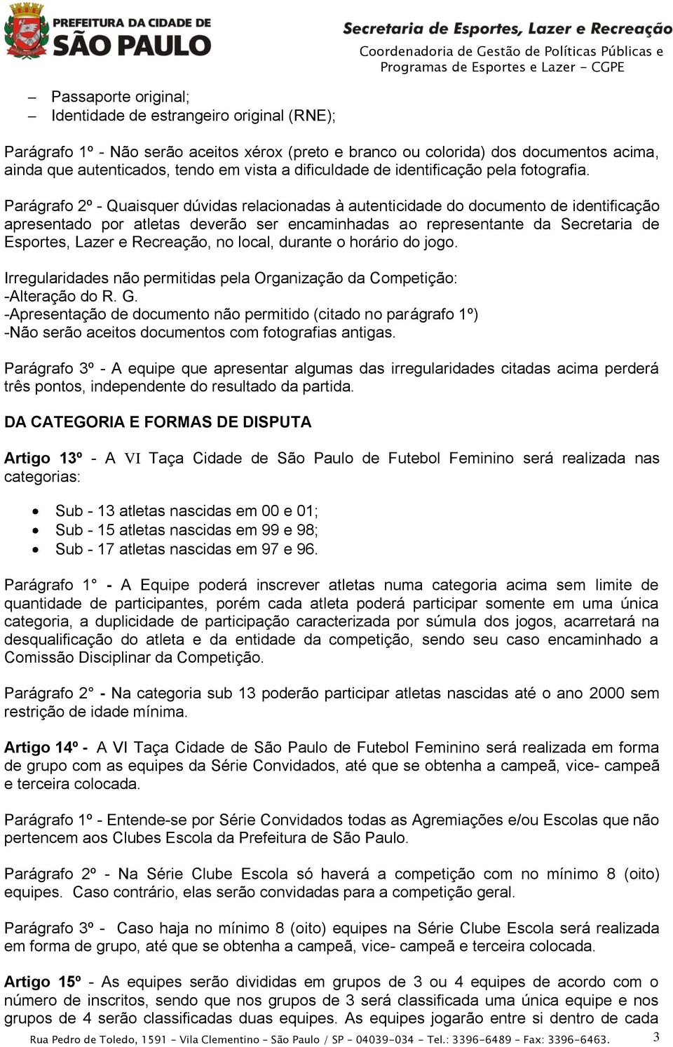 Parágrafo 2º - Quaisquer dúvidas relacionadas à autenticidade do documento de identificação apresentado por atletas deverão ser encaminhadas ao representante da Secretaria de Esportes, Lazer e