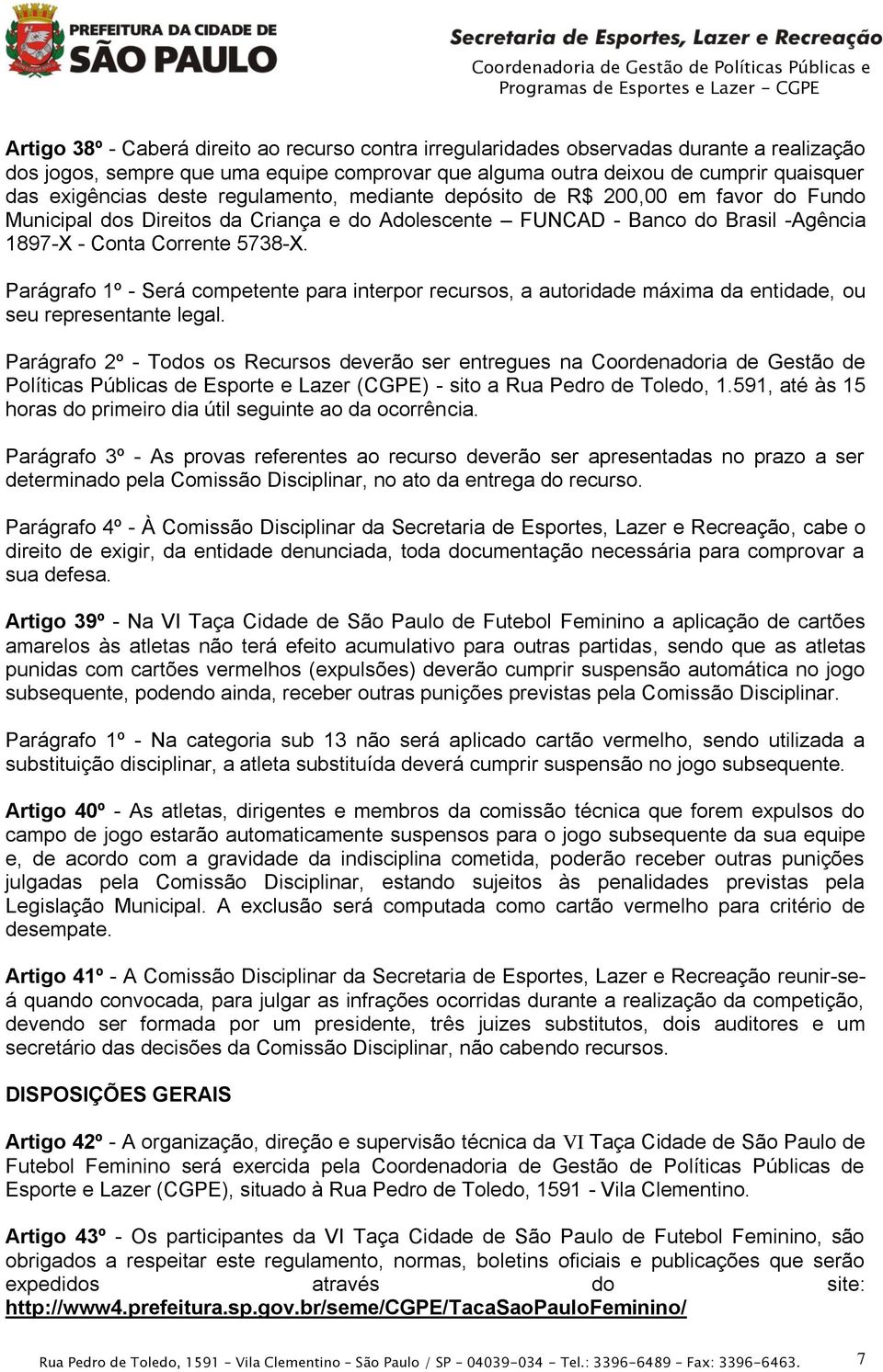 Parágrafo 1º - Será competente para interpor recursos, a autoridade máxima da entidade, ou seu representante legal.