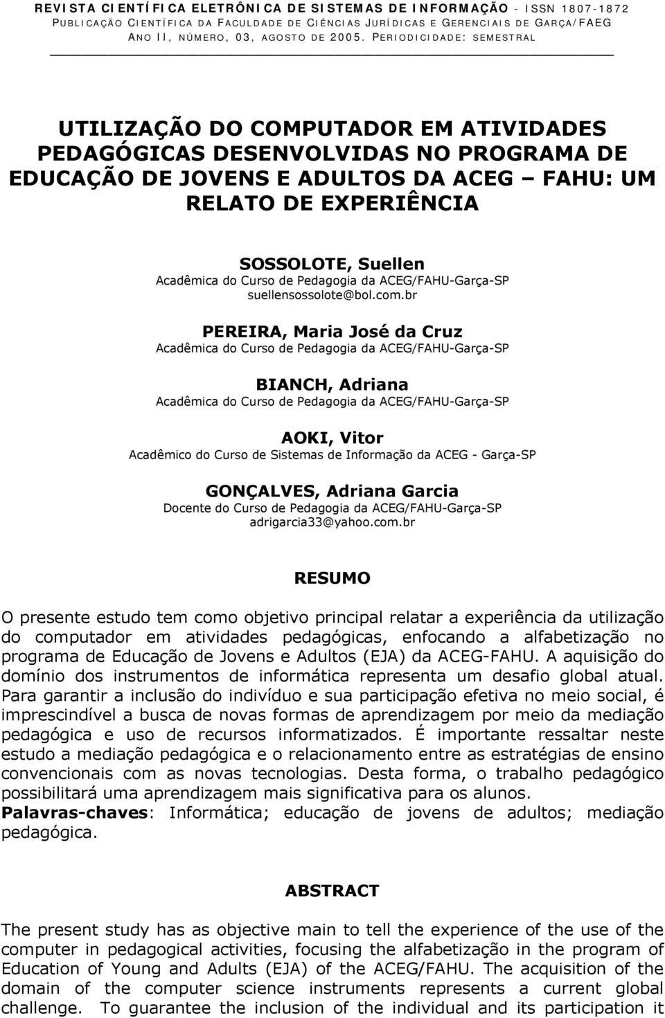 Acadêmica do Curso de Pedagogia da ACEG/FAHU-Garça-SP suellensossolote@bol.com.