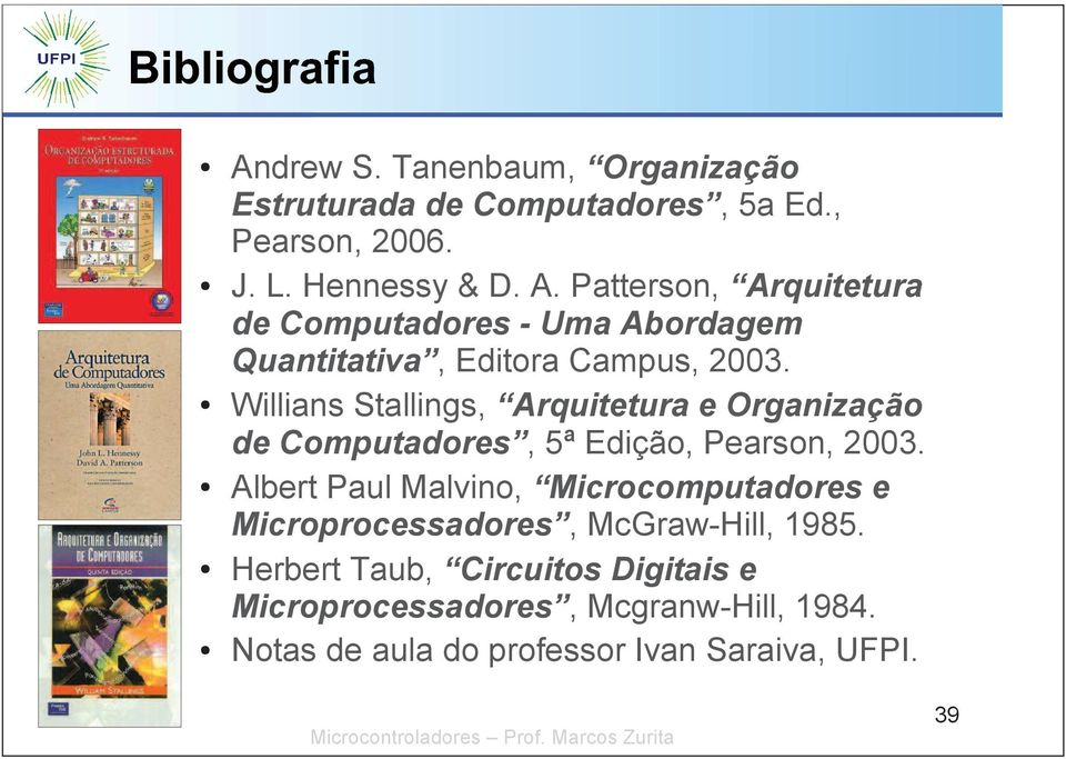 Willians Stallings, Arquitetura e Organização de Computadores, 5ª Edição, Pearson, 2003.