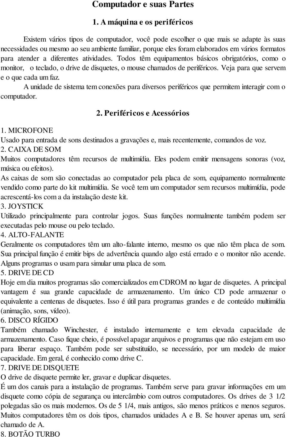 formatos para atender a diferentes atividades. Todos têm equipamentos básicos obrigatórios, como o monitor, o teclado, o drive de disquetes, o mouse chamados de periféricos.