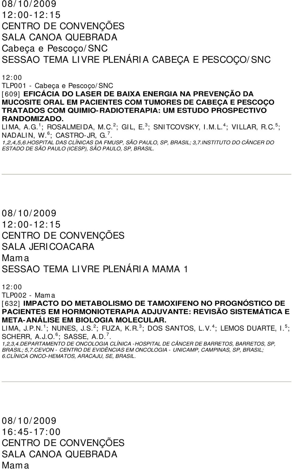 6 ; CASTRO-JR, G. 7. 1,2,4,5,6.HOSPITAL DAS CLÍNICAS DA FMUSP, SÃO PAULO, SP, BRASIL; 3,7.INSTITUTO DO CÂNCER DO ESTADO DE SÃO PAULO (ICESP), SÃO PAULO, SP, BRASIL.