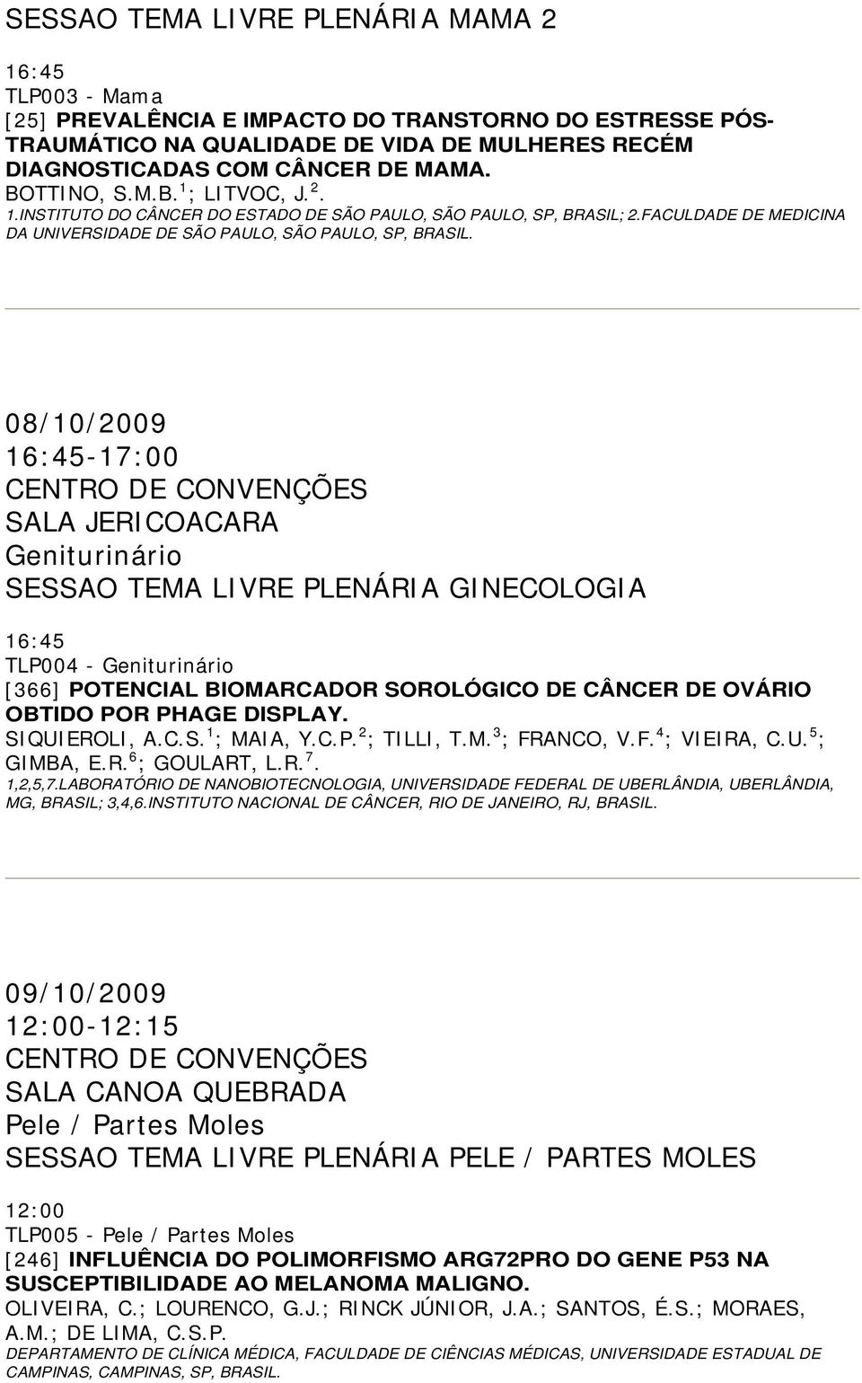 08/10/2009 Geniturinário SESSAO TEMA LIVRE PLENÁRIA GINECOLOGIA TLP004 - Geniturinário [366] POTENCIAL BIOMARCADOR SOROLÓGICO DE CÂNCER DE OVÁRIO OBTIDO POR PHAGE DISPLAY. SIQUIEROLI, A.C.S. 1 ; MAIA, Y.