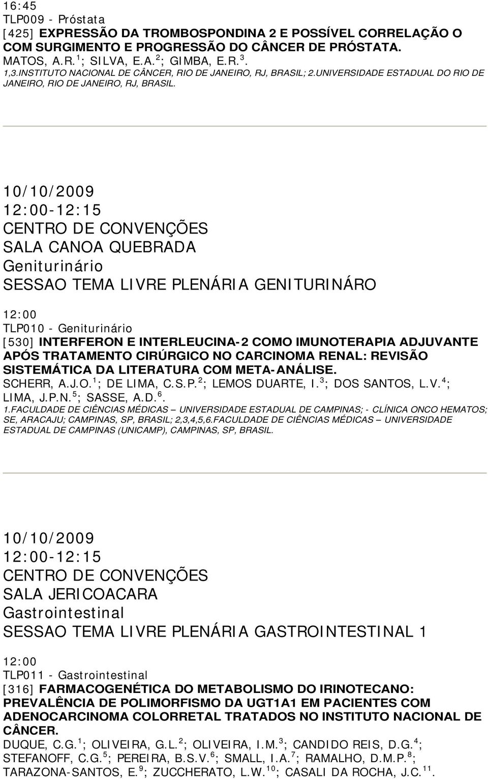 -12:15 Geniturinário SESSAO TEMA LIVRE PLENÁRIA GENITURINÁRO TLP010 - Geniturinário [530] INTERFERON E INTERLEUCINA- 2 COMO IMUNOTERAPIA ADJUVANTE APÓS TRATAMENTO CIRÚRGICO NO CARCINOMA RENAL: