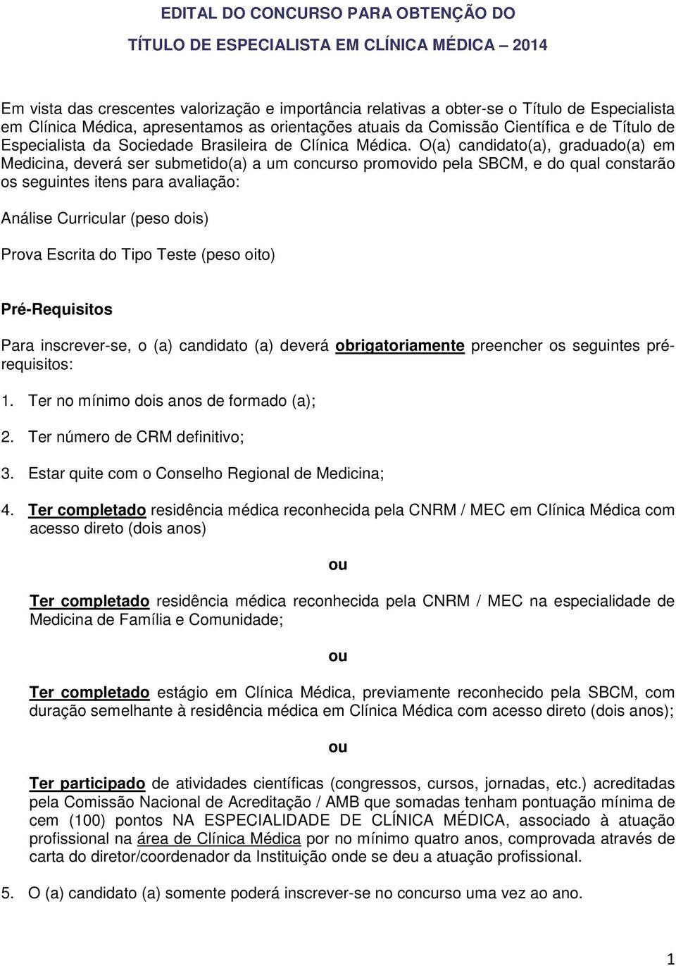 O(a) candidato(a), graduado(a) em Medicina, deverá ser submetido(a) a um concurso promovido pela SBCM, e do qual constarão os seguintes itens para avaliação: Análise Curricular (peso dois) Prova