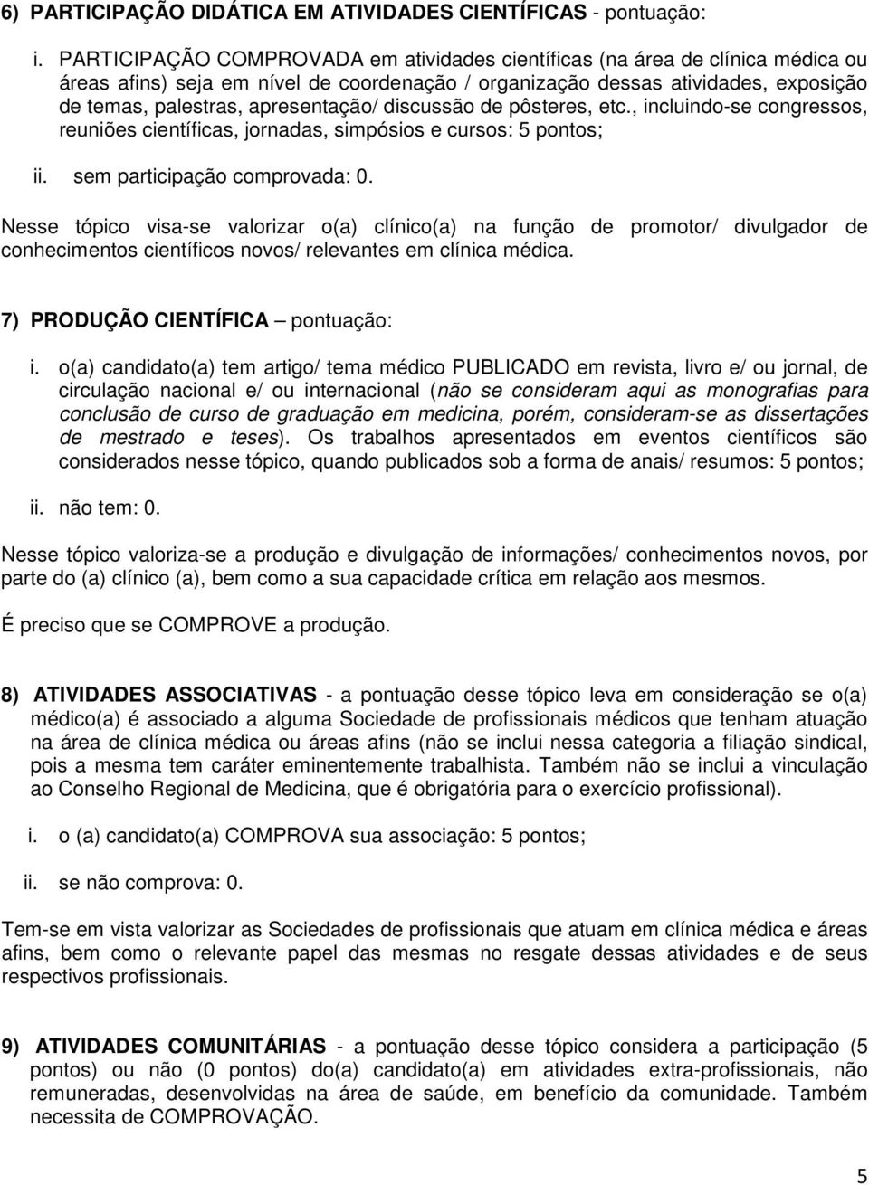 discussão de pôsteres, etc., incluindo-se congressos, reuniões científicas, jornadas, simpósios e cursos: 5 pontos; ii. sem participação comprovada: 0.