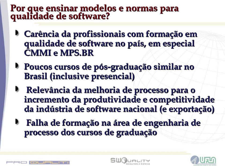 BR Poucos cursos de pós-graduação similar no Brasil (inclusive presencial) Relevância da melhoria de processo
