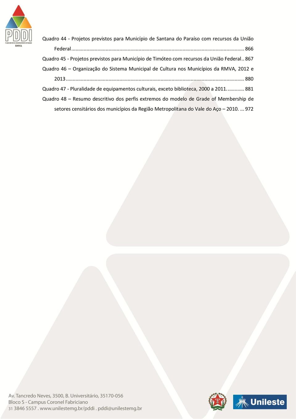 . 867 Quadro 46 Organização do Sistema Municipal de Cultura nos Municípios da RMVA, 2012 e 2013.