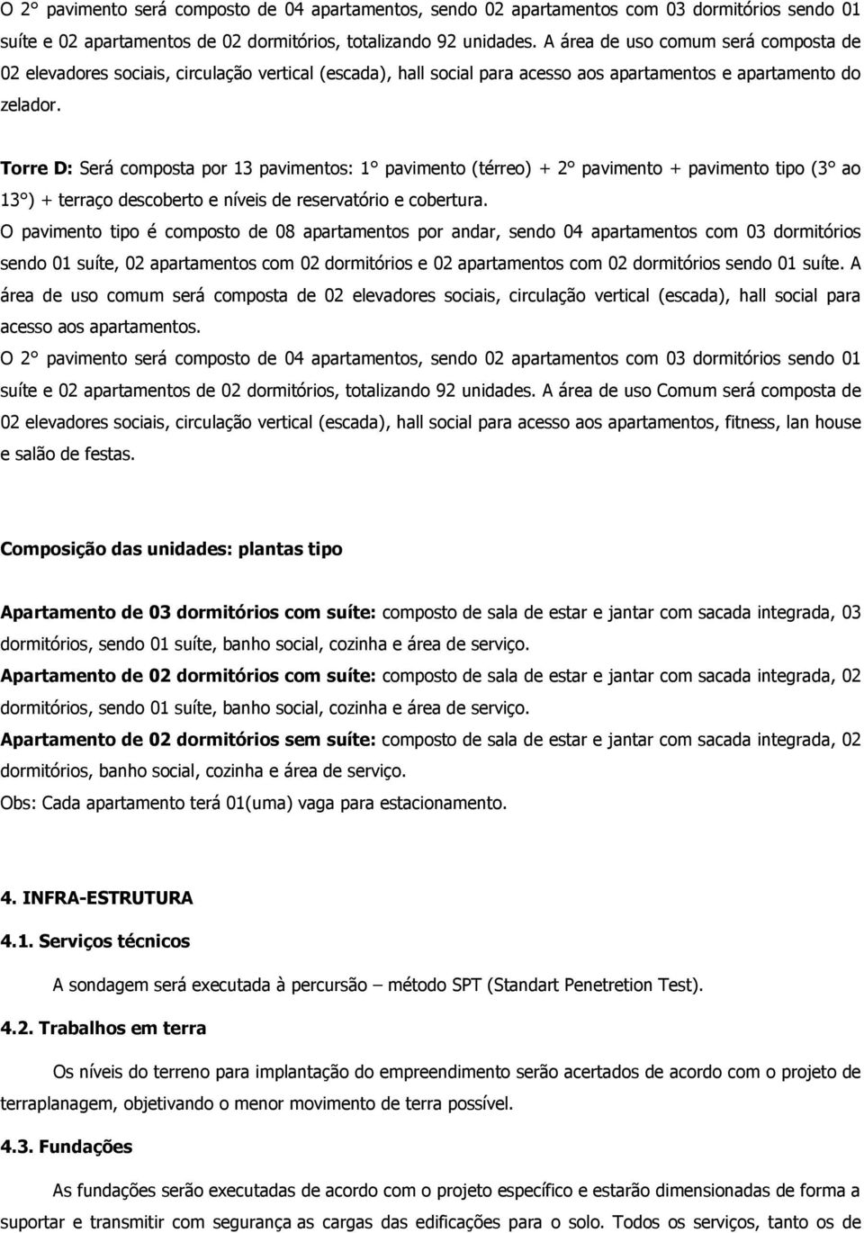 Torre D: Será composta por 13 pavimentos: 1 pavimento (térreo) + 2 pavimento + pavimento tipo (3 ao 13 ) + terraço descoberto e níveis de reservatório e cobertura.