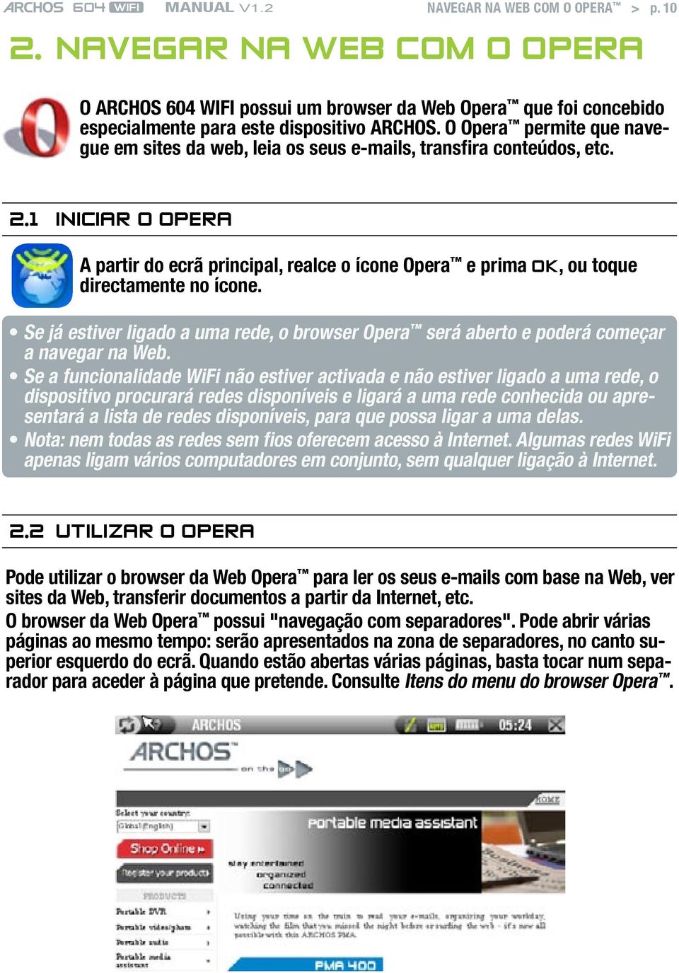 1 Iniciar o Opera A partir do ecrã principal, realce o ícone Opera e prima OK, ou toque directamente no ícone.