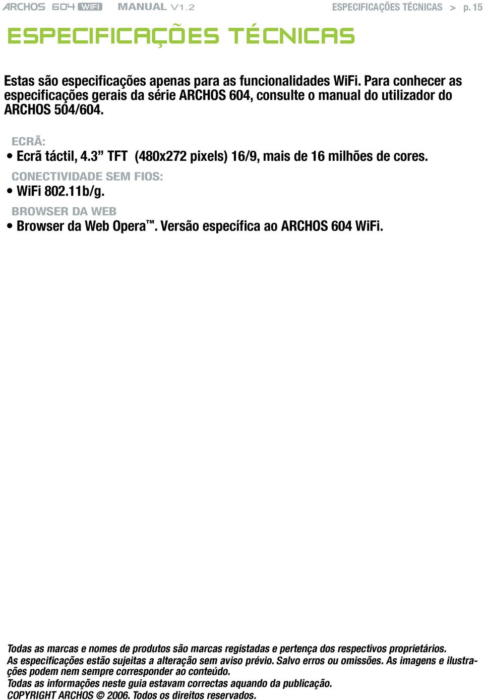 CONECTIVIDADE SEM FIOS: WiFi 802.11b/g. Browser da Web Browser da Web Opera. Versão específica ao ARCHOS 604 WiFi.