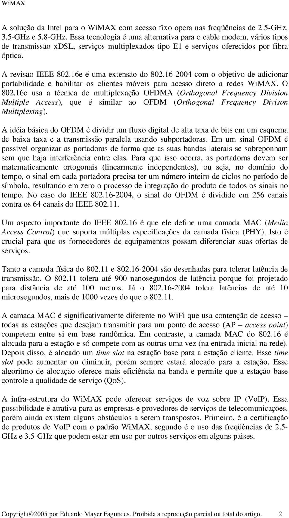 16e é uma extensão do 802.16-2004 com o objetivo de adicionar portabilidade e habilitar os clientes móveis para acesso direto a redes WiMAX. O 802.