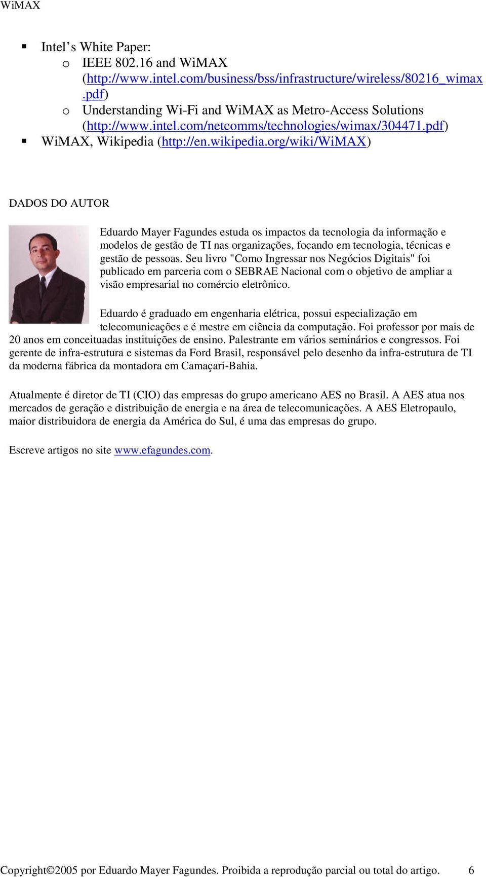 org/wiki/wimax) DADOS DO AUTOR Eduardo Mayer Fagundes estuda os impactos da tecnologia da informação e modelos de gestão de TI nas organizações, focando em tecnologia, técnicas e gestão de pessoas.