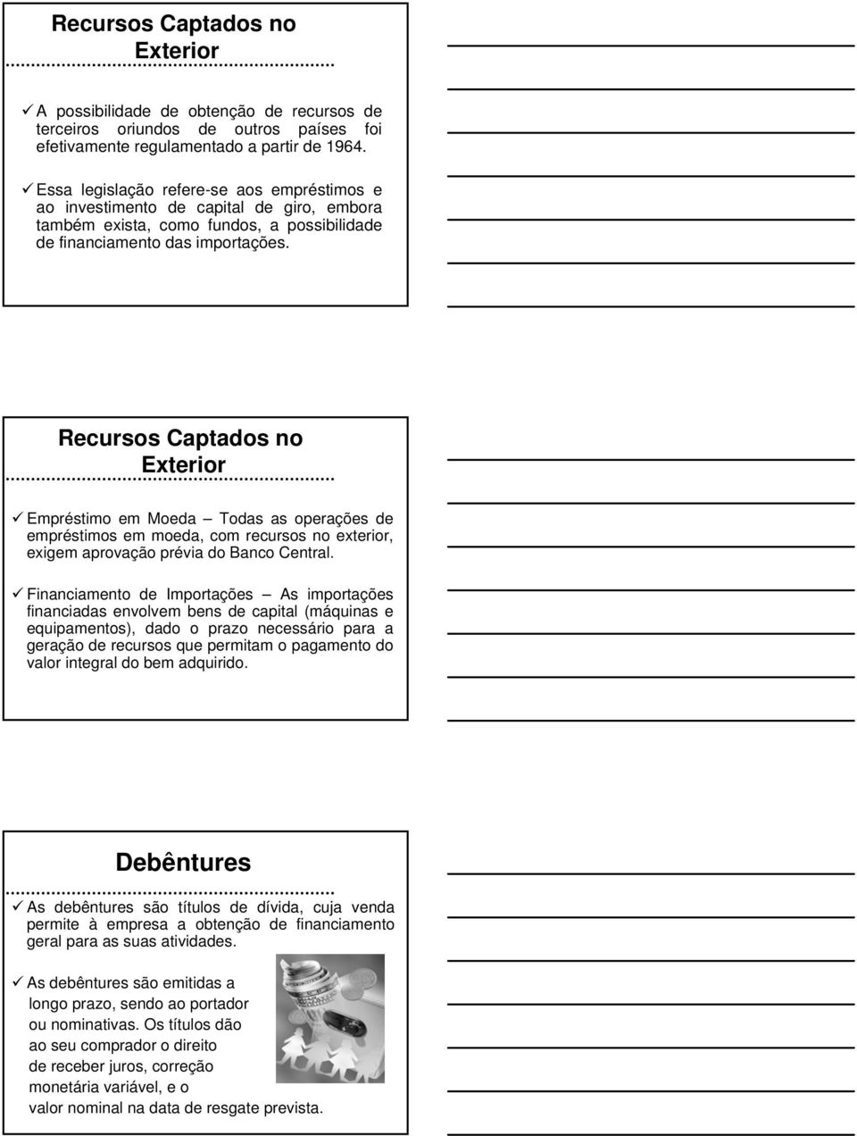 Recursos Captados no Exterior Empréstimo em Moeda Todas as operações de empréstimos em moeda, com recursos no exterior, exigem aprovação prévia do Banco Central.