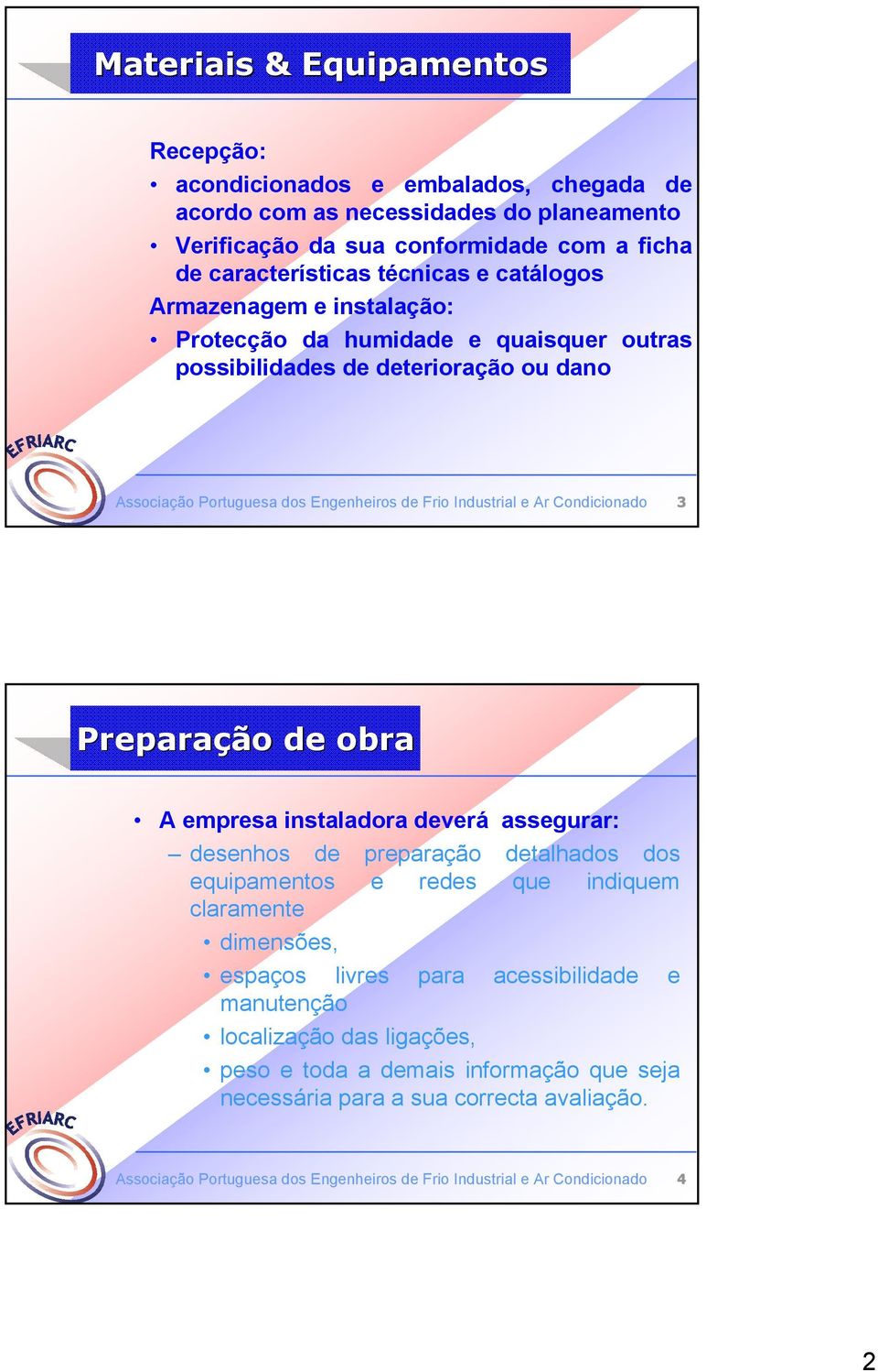 Preparação de obra A empresa instaladora deverá assegurar: desenhos de preparação detalhados dos equipamentos e redes que indiquem claramente dimensões, espaços livres para acessibilidade e