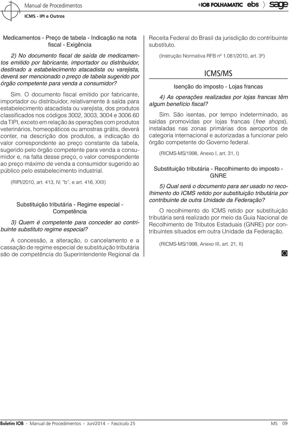 O documento fiscal emitido por fabricante, importador ou distribuidor, relativamente à saída para estabelecimento atacadista ou varejista, dos produtos classificados nos códigos 3002, 3003, 3004 e