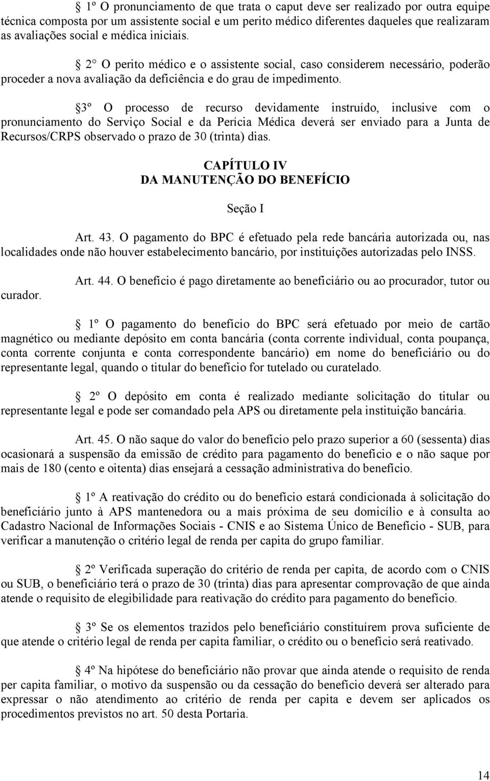 3º O processo de recurso devidamente instruído, inclusive com o pronunciamento do Serviço Social e da Perícia Médica deverá ser enviado para a Junta de Recursos/CRPS observado o prazo de 30 (trinta)