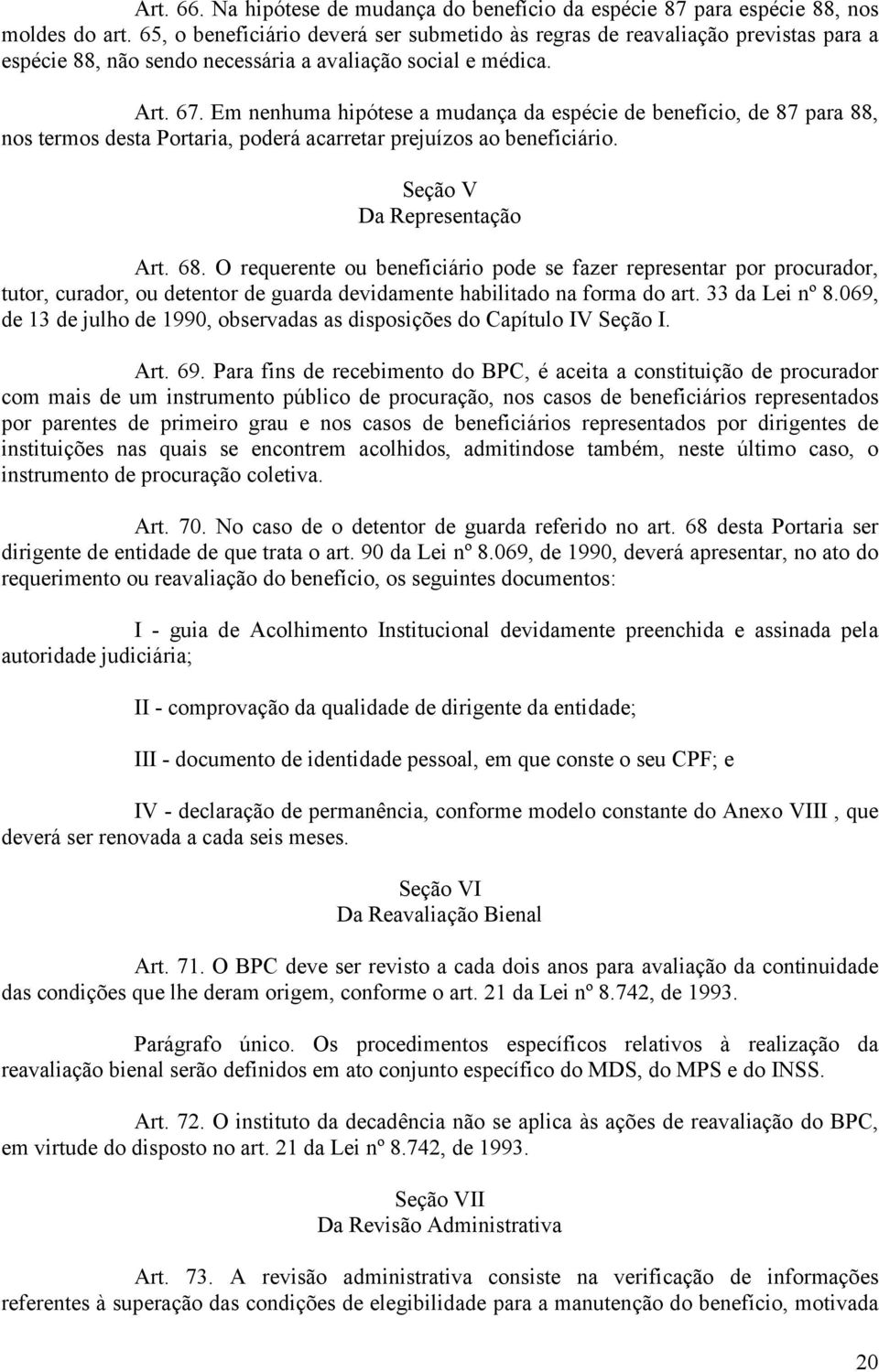 Em nenhuma hipótese a mudança da espécie de benefício, de 87 para 88, nos termos desta Portaria, poderá acarretar prejuízos ao beneficiário. Seção V Da Representação Art. 68.