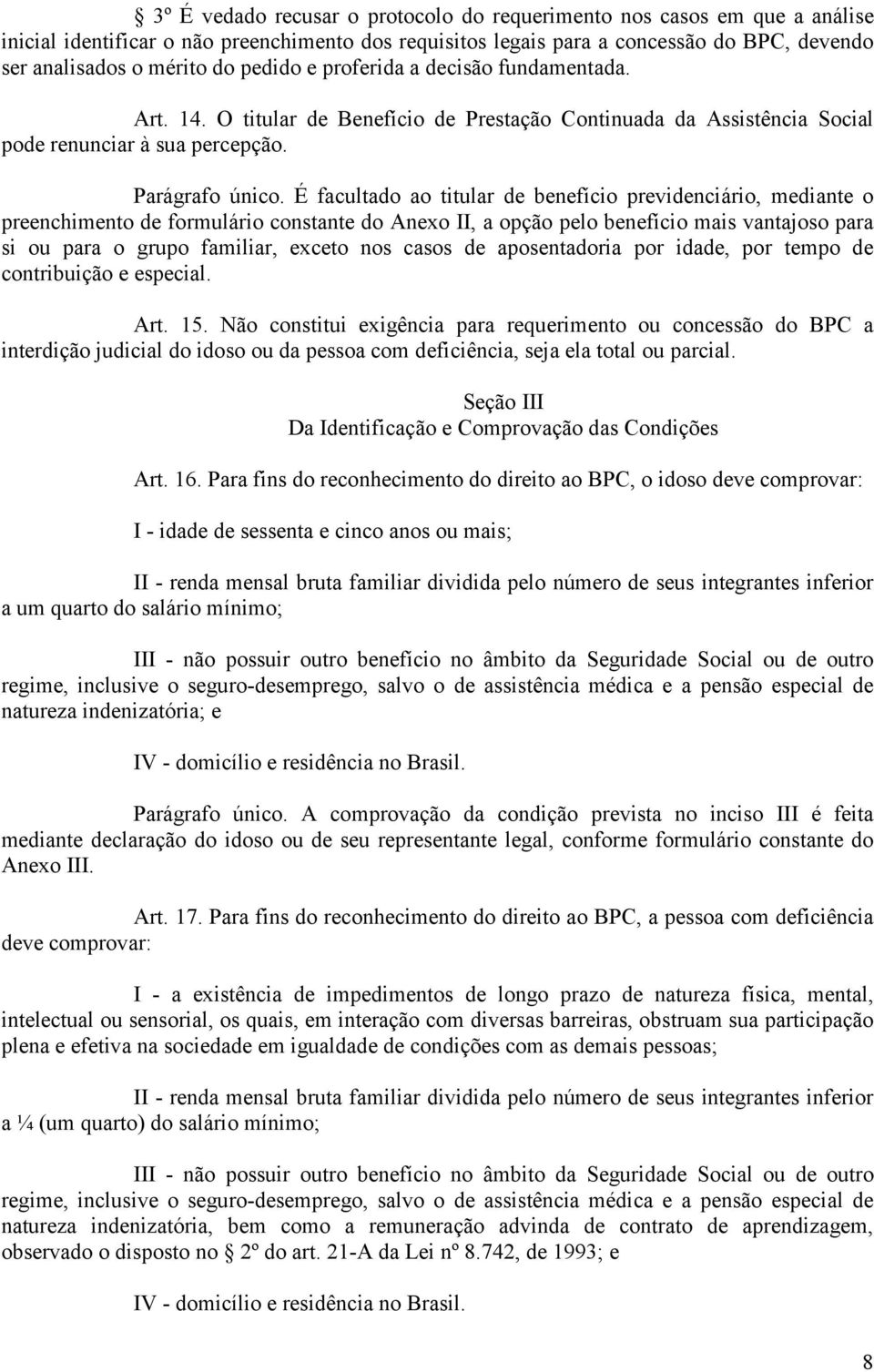 É facultado ao titular de benefício previdenciário, mediante o preenchimento de formulário constante do Anexo II, a opção pelo benefício mais vantajoso para si ou para o grupo familiar, exceto nos