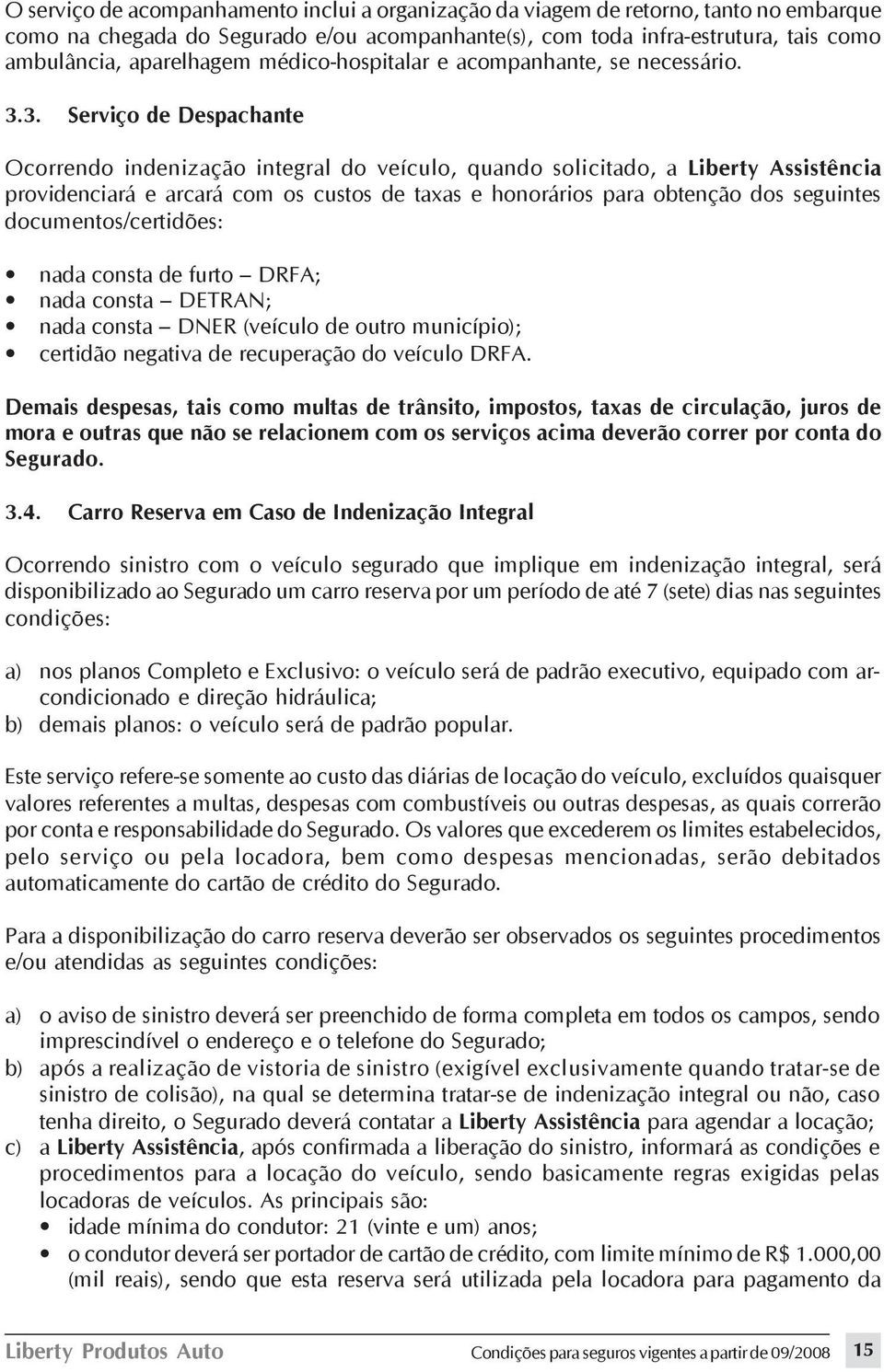 3. Serviço de Despachante Ocorrendo indenização integral do veículo, quando solicitado, a Liberty Assistência providenciará e arcará com os custos de taxas e honorários para obtenção dos seguintes