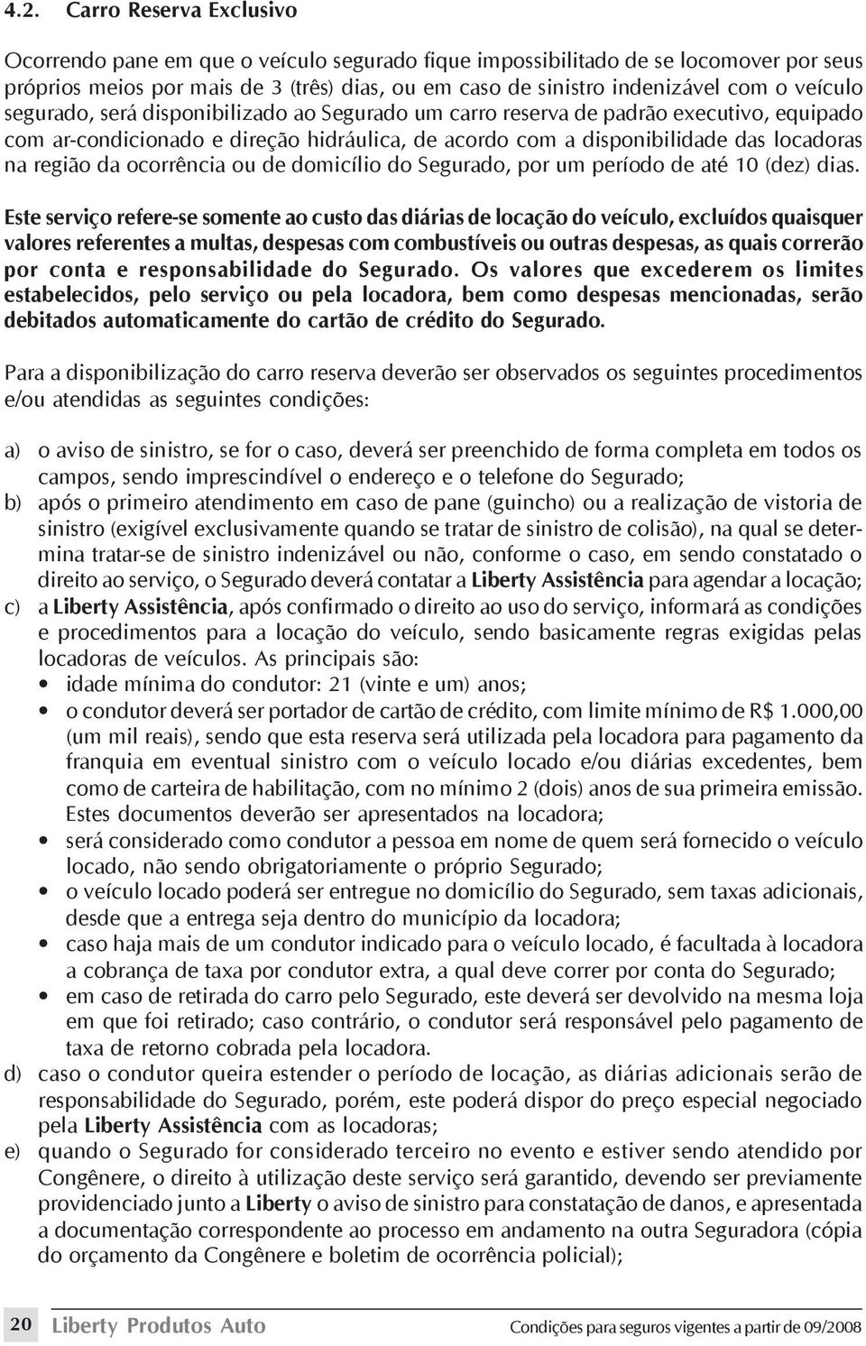 ocorrência ou de domicílio do Segurado, por um período de até 10 (dez) dias.