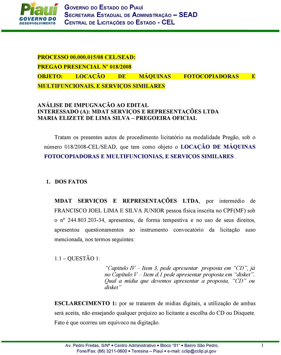 REPRESENTAÇÕES LTDA MARIA ELIZETE DE LIMA SILVA PREGOEIRA OFICIAL Tratam os presentes autos de procedimento licitatório na modalidade Pregão, sob o número 018/2008-CEL/SEAD, que tem como objeto o