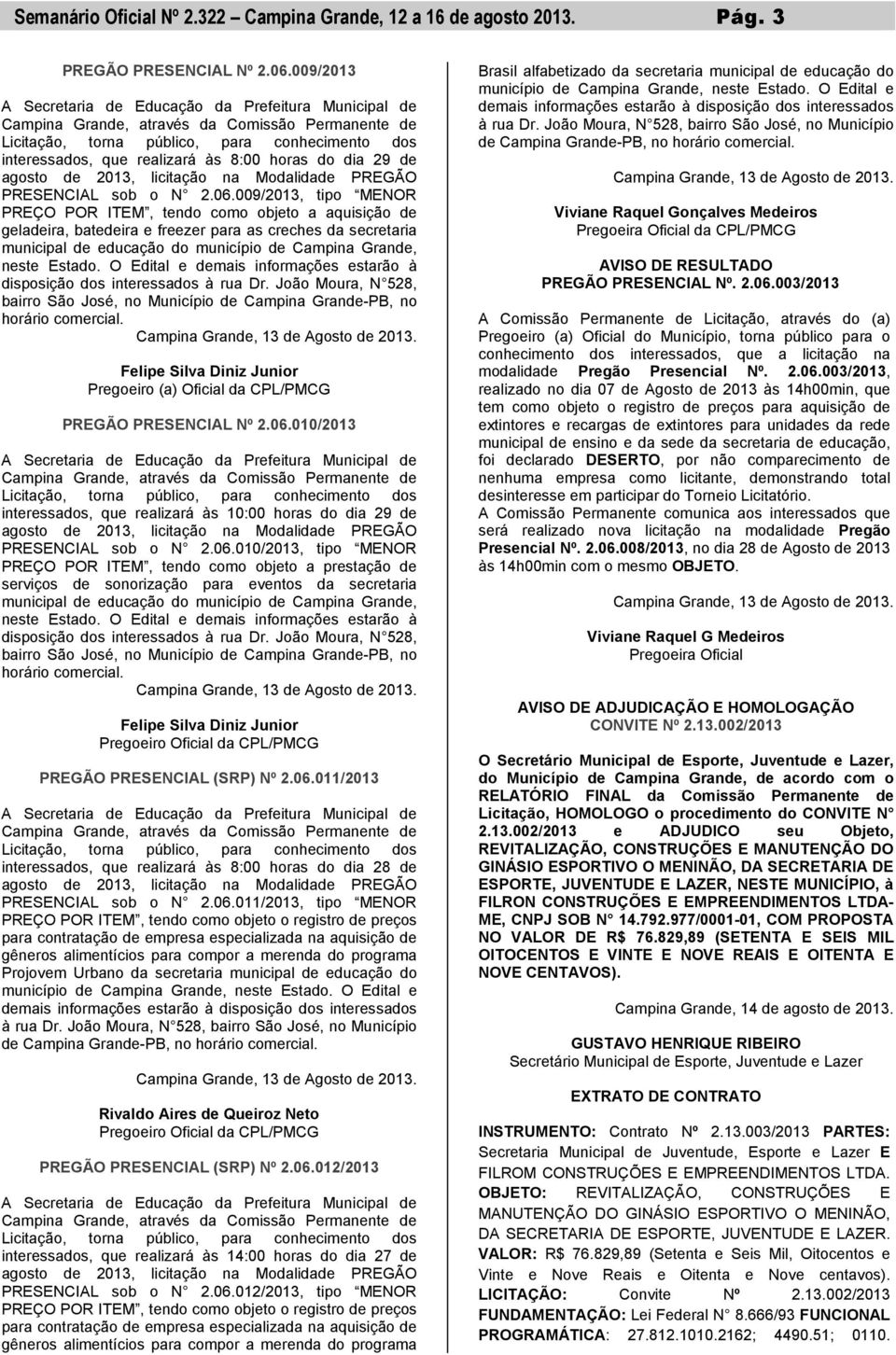 horas do dia 29 de agosto de 2013, licitação na Modalidade PREGÃO PRESENCIAL sob o N 2.06.