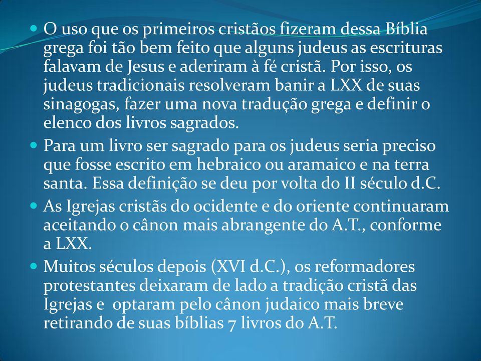 Para um livro ser sagrado para os judeus seria preciso que fosse escrito em hebraico ou aramaico e na terra santa. Essa definição se deu por volta do II século d.c. As Igrejas cristãs do ocidente e do oriente continuaram aceitando o cânon mais abrangente do A.