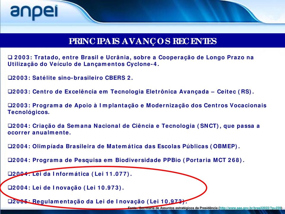 2004: Criação da Semana Nacional de Ciência e Tecnologia (SNCT), que passa a ocorrer anualmente. 2004: Olimpíada Brasileira de Matemática das Escolas Públicas (OBMEP).