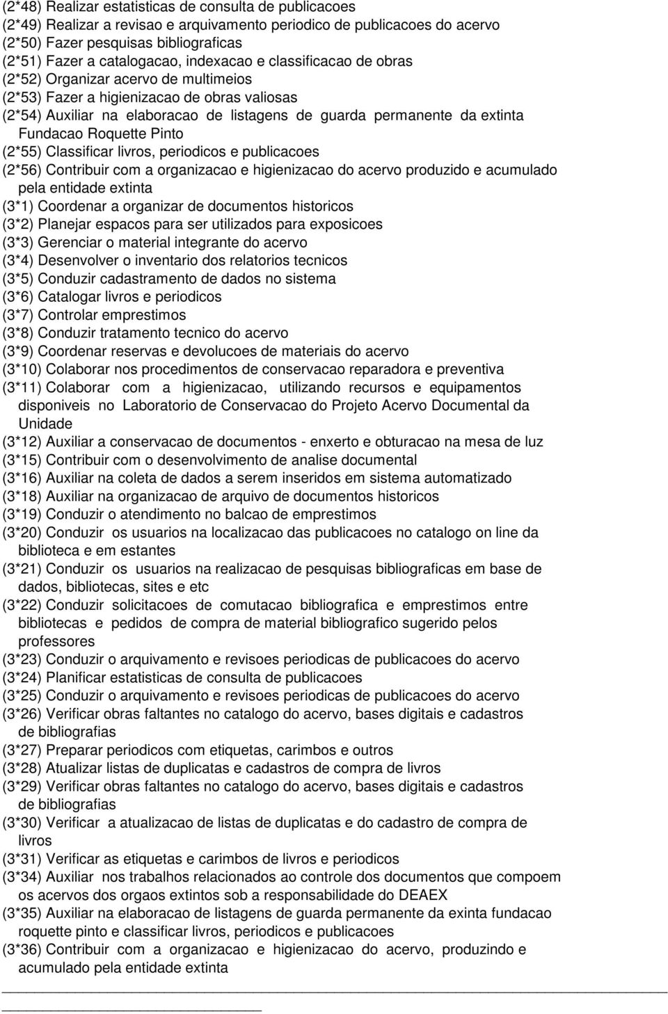 Fundacao Roquette Pinto (2*55) Classificar livros, periodicos e publicacoes (2*56) Contribuir com a organizacao e higienizacao do acervo produzido e acumulado pela entidade extinta (3*1) Coordenar a