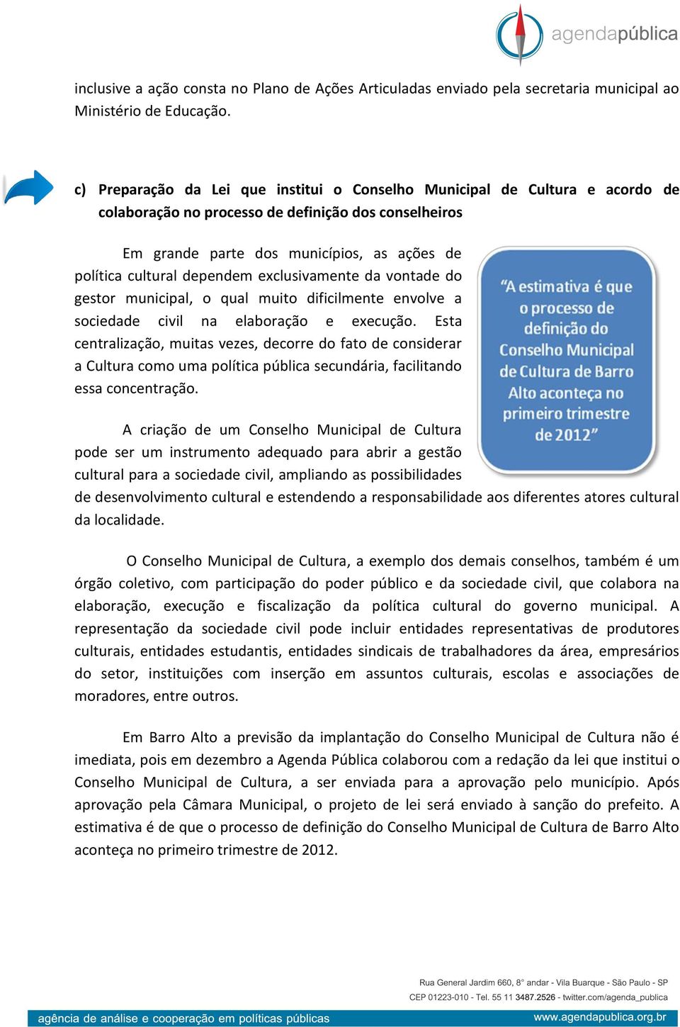 dependem exclusivamente da vontade do gestor municipal, o qual muito dificilmente envolve a sociedade civil na elaboração e execução.