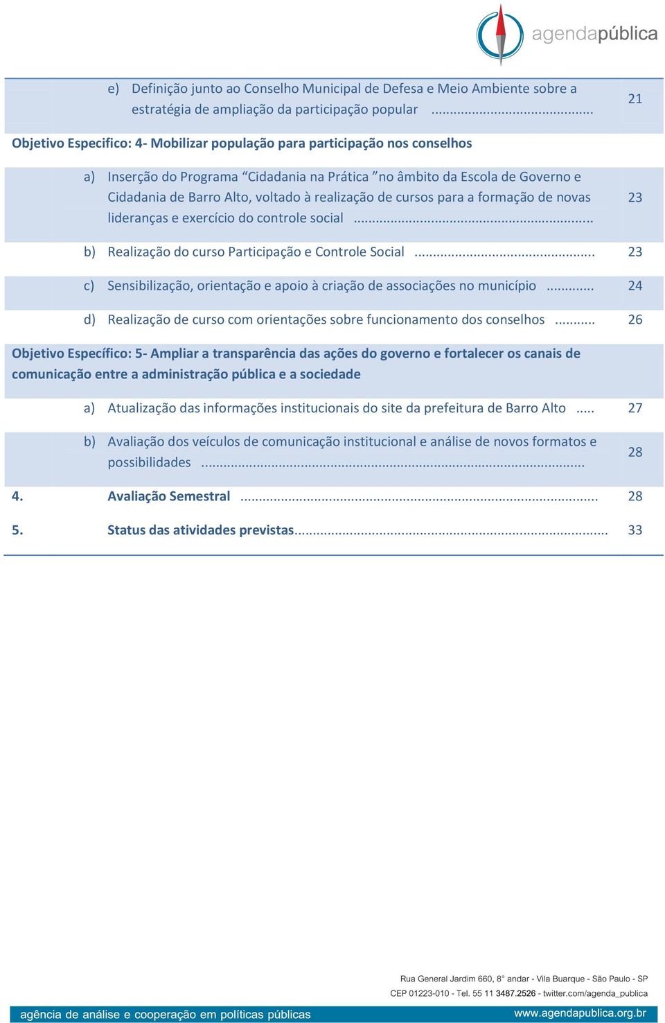 realização de cursos para a formação de novas lideranças e exercício do controle social... 23 b) Realização do curso Participação e Controle Social.