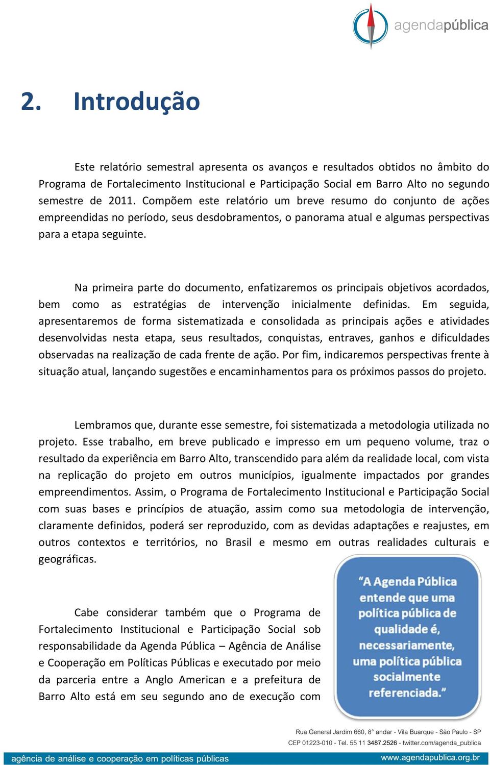 Na primeira parte do documento, enfatizaremos os principais objetivos acordados, bem como as estratégias de intervenção inicialmente definidas.