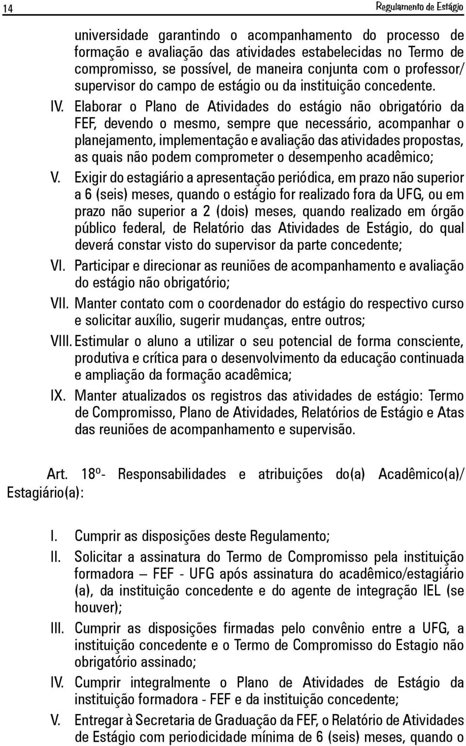 Elaborar o Plano de Atividades do estágio não obrigatório da FEF, devendo o mesmo, sempre que necessário, acompanhar o planejamento, implementação e avaliação das atividades propostas, as quais não