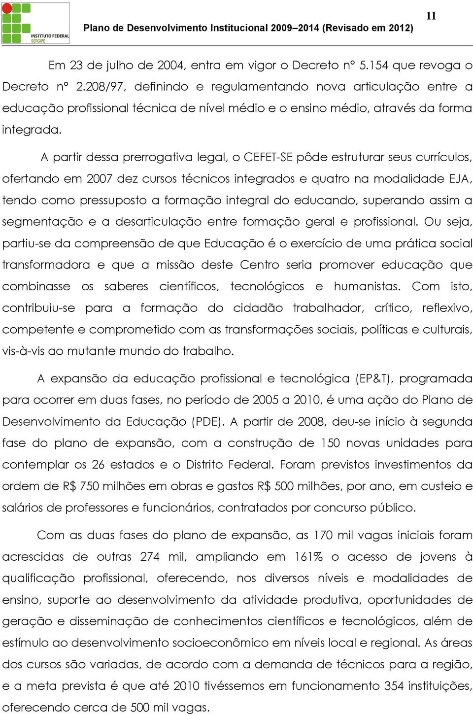 A partir dessa prerrogativa legal, o CEFET-SE pôde estruturar seus currículos, ofertando em 2007 dez cursos técnicos integrados e quatro na modalidade EJA, tendo como pressuposto a formação integral