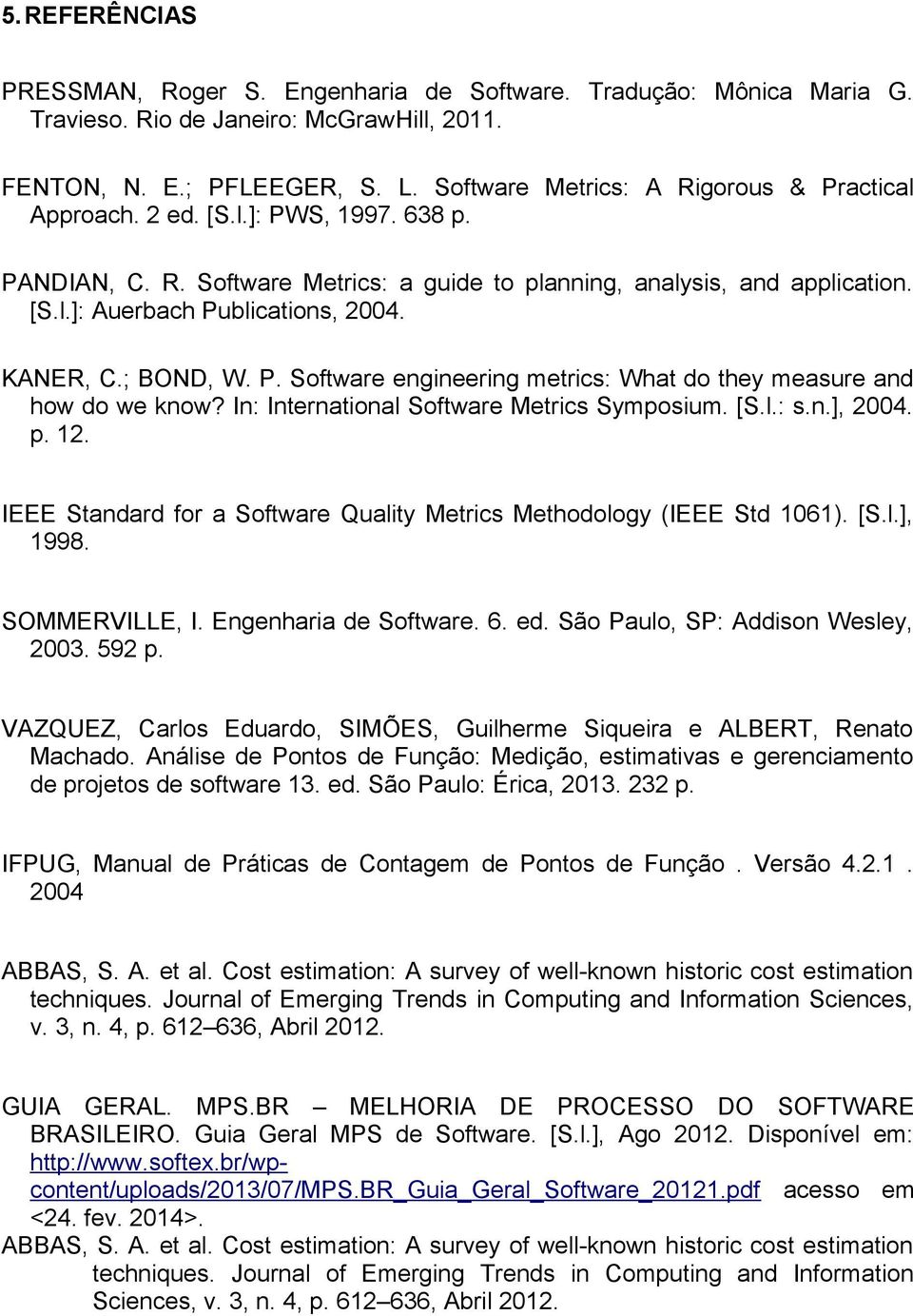 KANER, C.; BOND, W. P. Software engineering metrics: What do they measure and how do we know? In: International Software Metrics Symposium. [S.l.: s.n.], 2004. p. 12.
