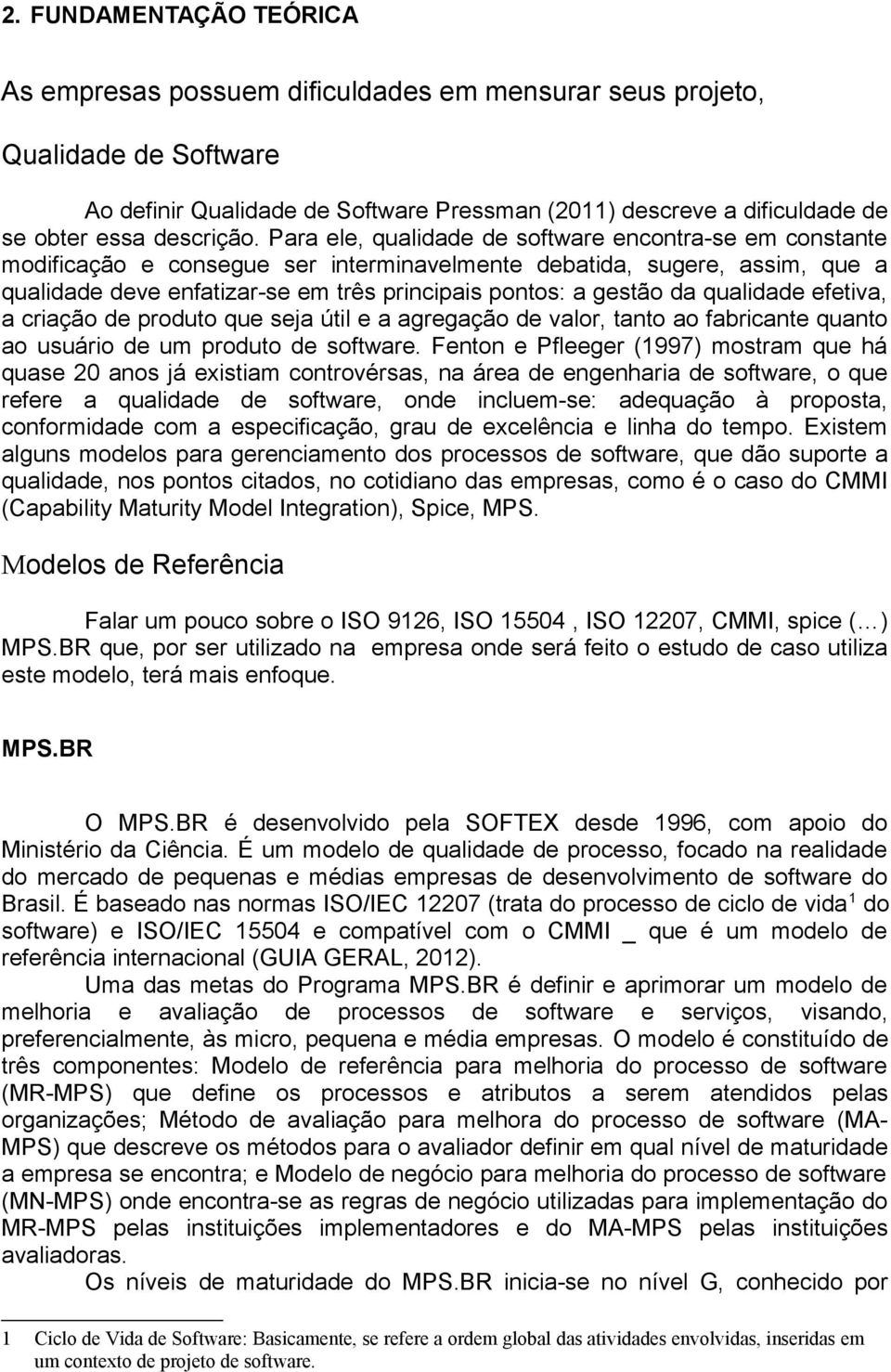 Para ele, qualidade de software encontra-se em constante modificação e consegue ser interminavelmente debatida, sugere, assim, que a qualidade deve enfatizar-se em três principais pontos: a gestão da