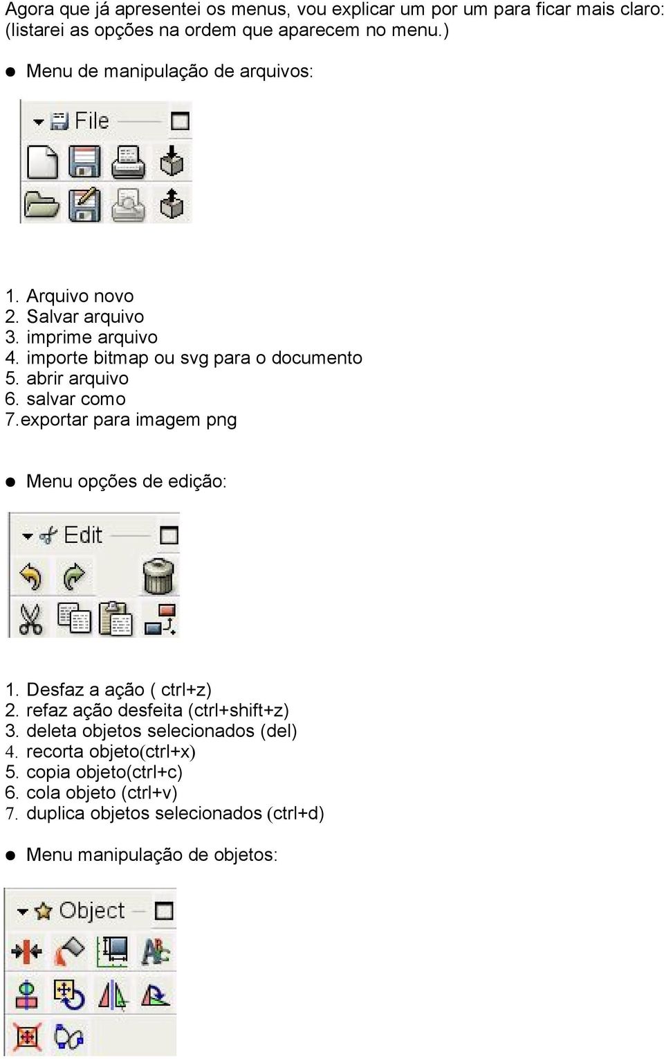 abrir arquivo 6. salvar como 7.exportar para imagem png Menu opções de edição: 1. Desfaz a ação ( ctrl+z) 2. refaz ação desfeita (ctrl+shift+z) 3.