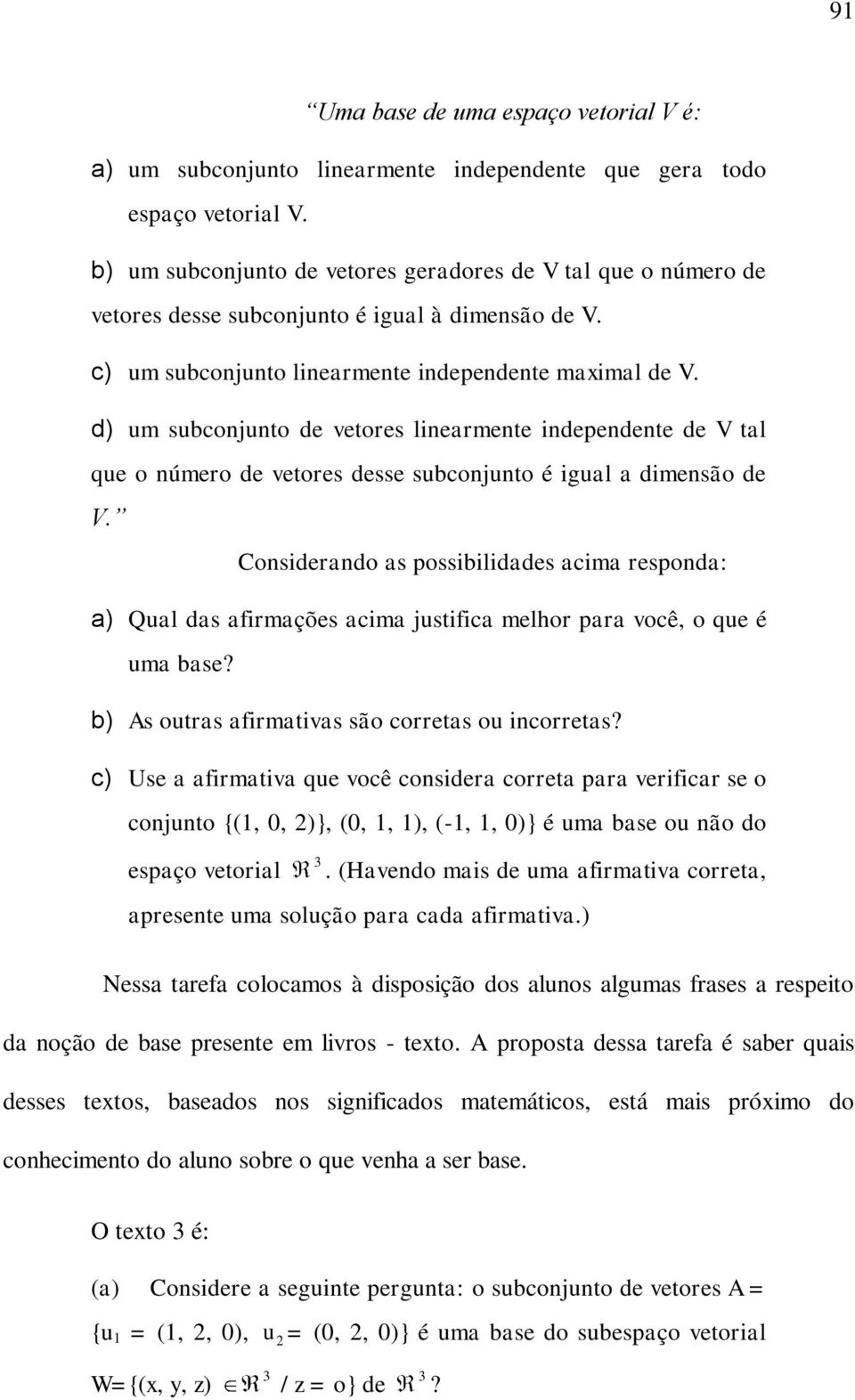 d) um subconjunto de vetores linearmente independente de V tal que o número de vetores desse subconjunto é igual a dimensão de V.