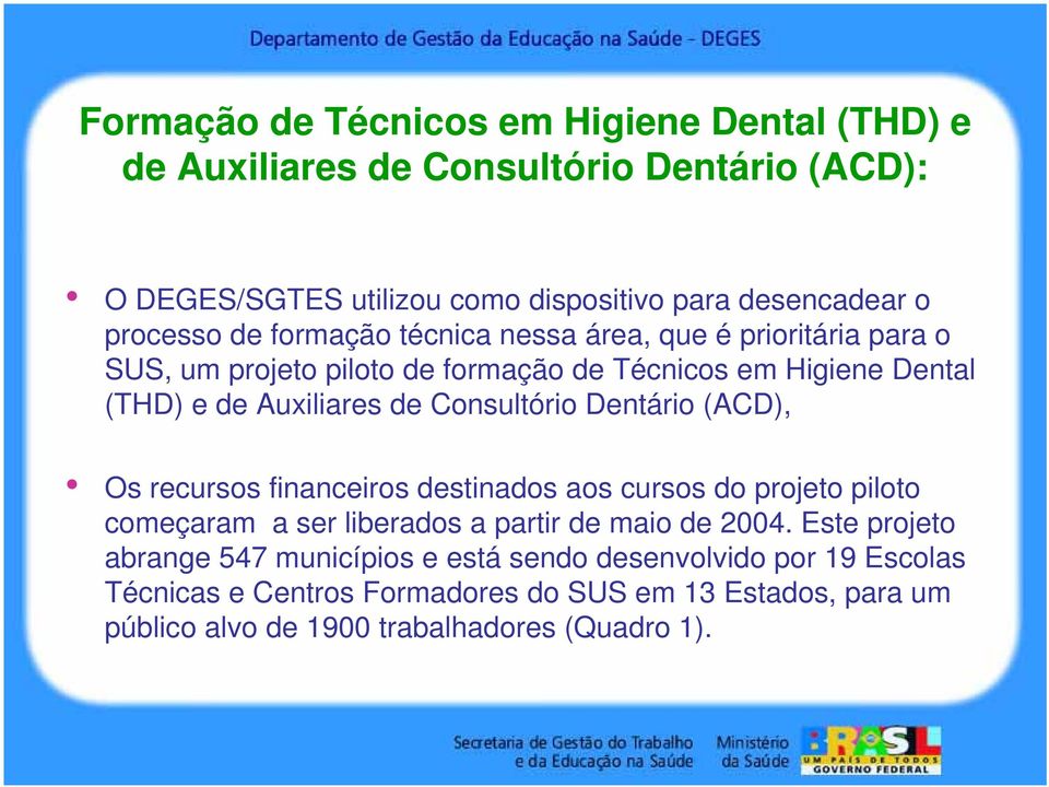 Consultório Dentário (ACD), Os recursos financeiros destinados aos cursos do projeto piloto começaram a ser liberados a partir de maio de 2004.