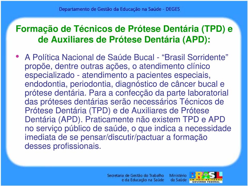 Para a confecção da parte laboratorial das próteses dentárias serão necessários Técnicos de Prótese Dentária (TPD) e de Auxiliares de Prótese Dentária (APD).