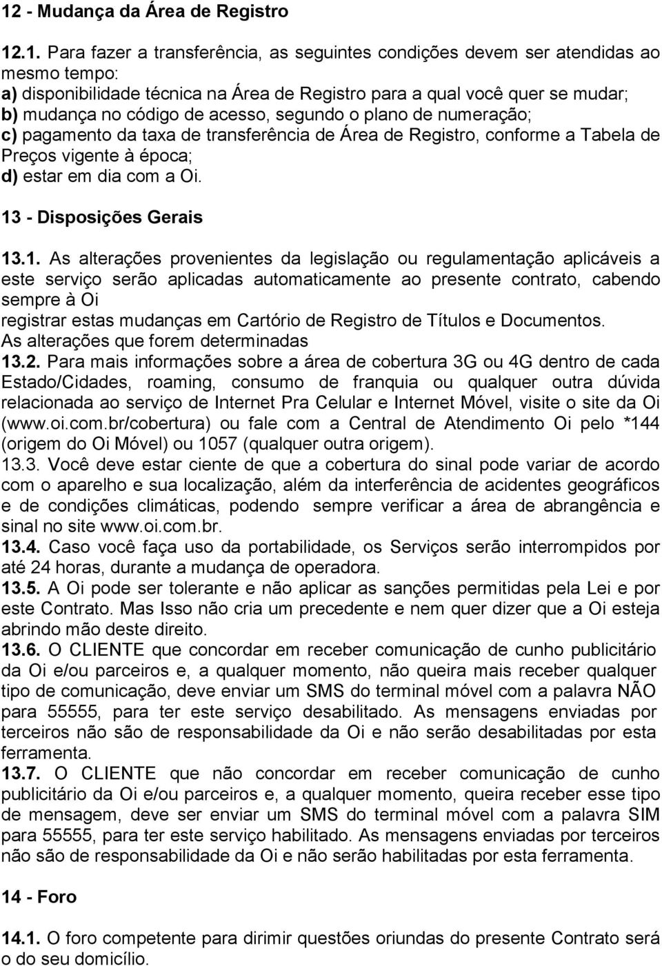 13 - Disposições Gerais 13.1. As alterações provenientes da legislação ou regulamentação aplicáveis a este serviço serão aplicadas automaticamente ao presente contrato, cabendo sempre à Oi registrar